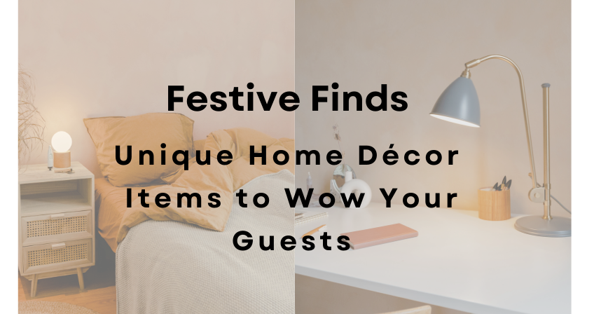 Festive Finds: Unique Home Décor Items to Wow Your Guests
