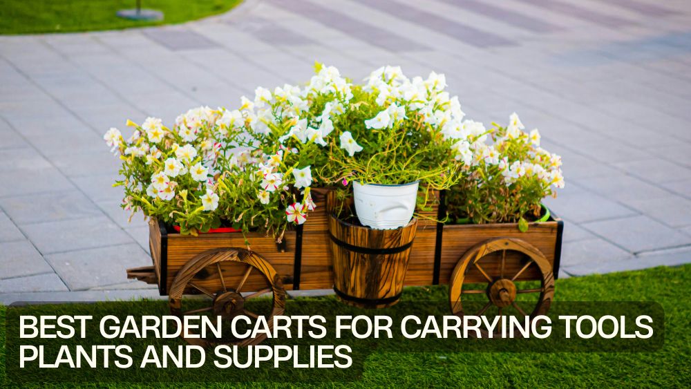 Best Garden Carts for Carrying Tools Plants and Supplies
