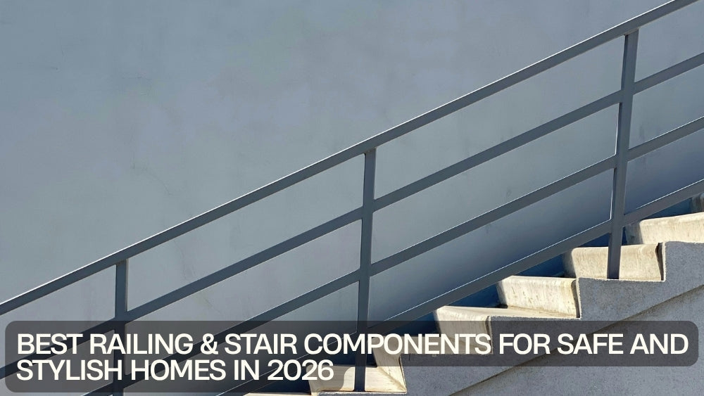 Best Railing & Stair Components for Safe and Stylish Homes in 2026
