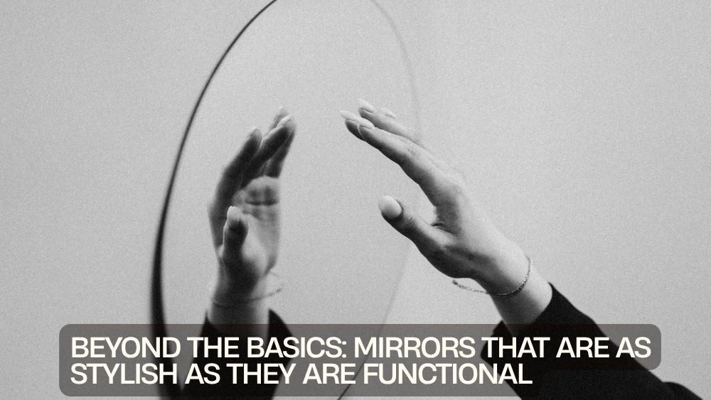 Beyond the Basics: Mirrors That Are as Stylish as They Are Functional