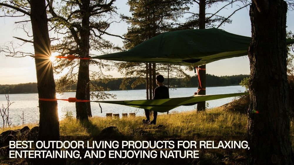 Best Outdoor Living Products for Relaxing, Entertaining, and Enjoying Nature