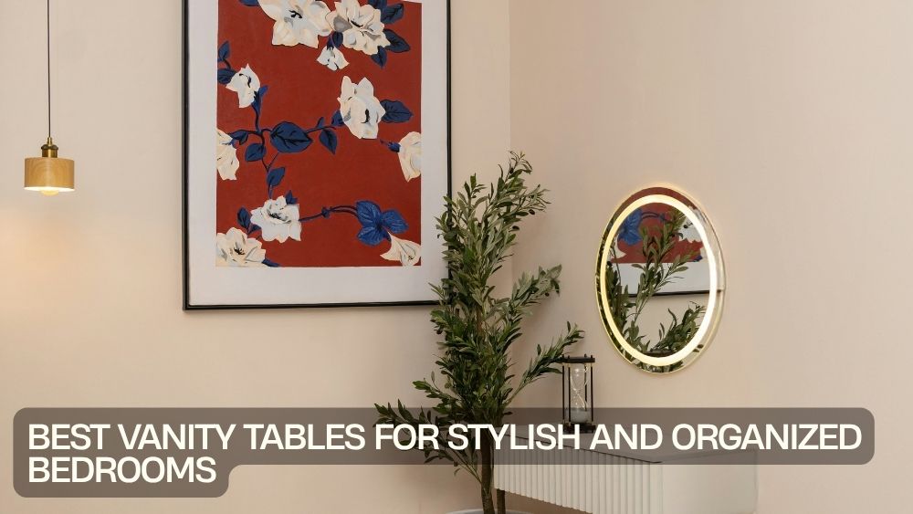 Best Vanity Tables for Stylish and Organized Bedrooms