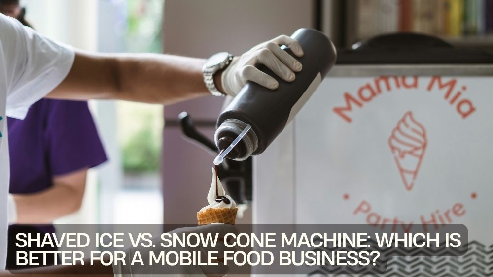 Shaved Ice vs. Snow Cone Machine: Which Is Better for a Mobile Food Business?