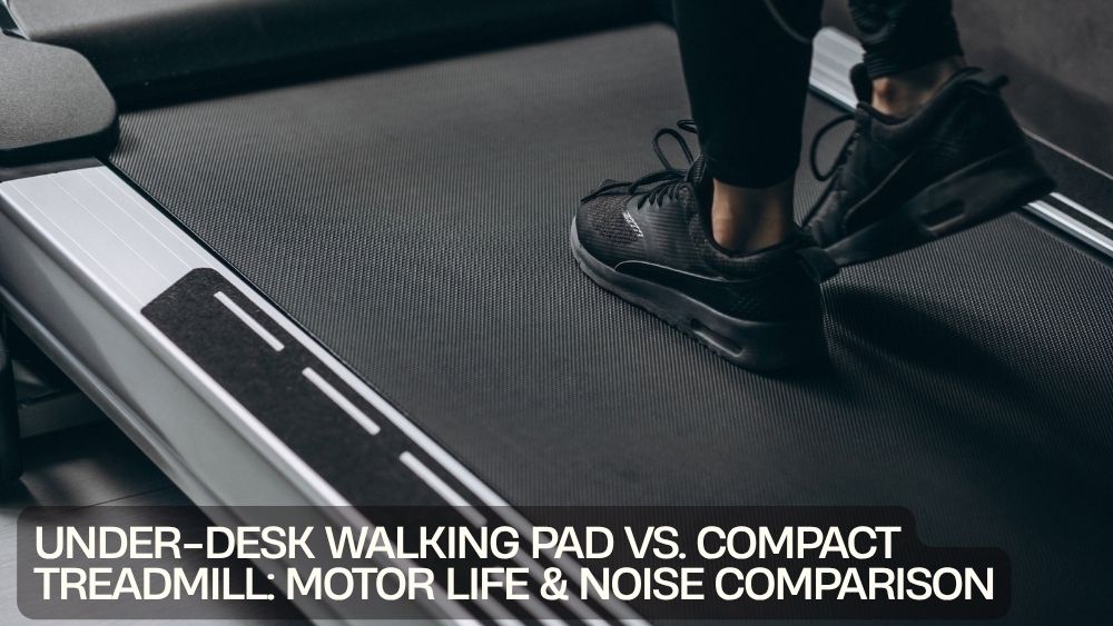 Under-Desk Walking Pad vs. Compact Treadmill: Motor Life & Noise Comparison