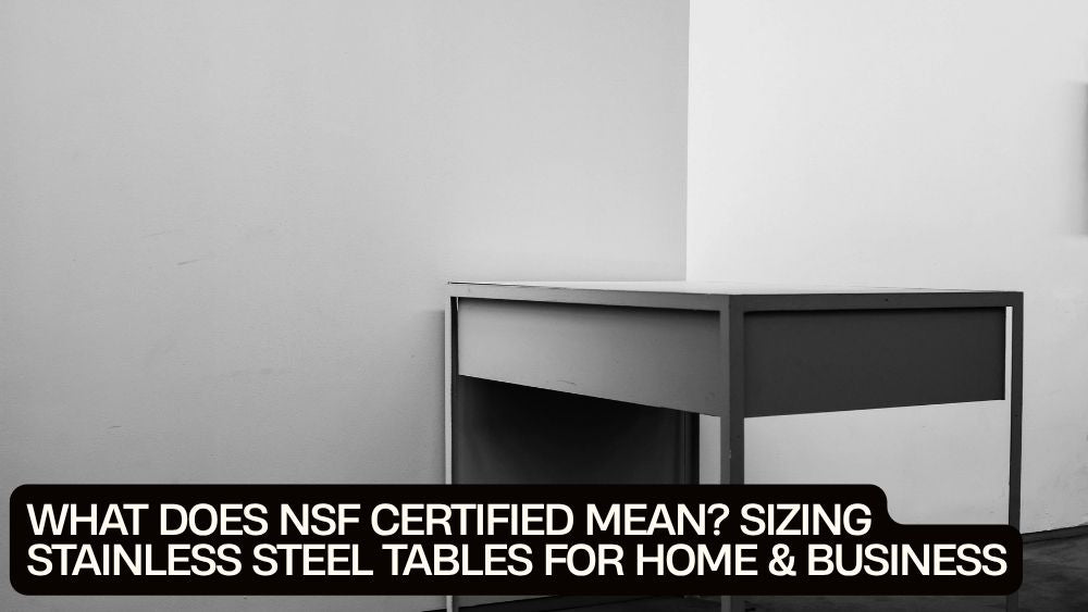 What Does NSF Certified Mean? Sizing Stainless Steel Tables for Home & Business