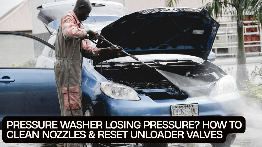 Pressure Washer Losing Pressure? How to Clean Nozzles & Reset Unloader Valves