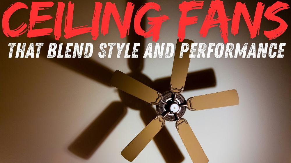 Ceiling Fans That Blend Style and Performance