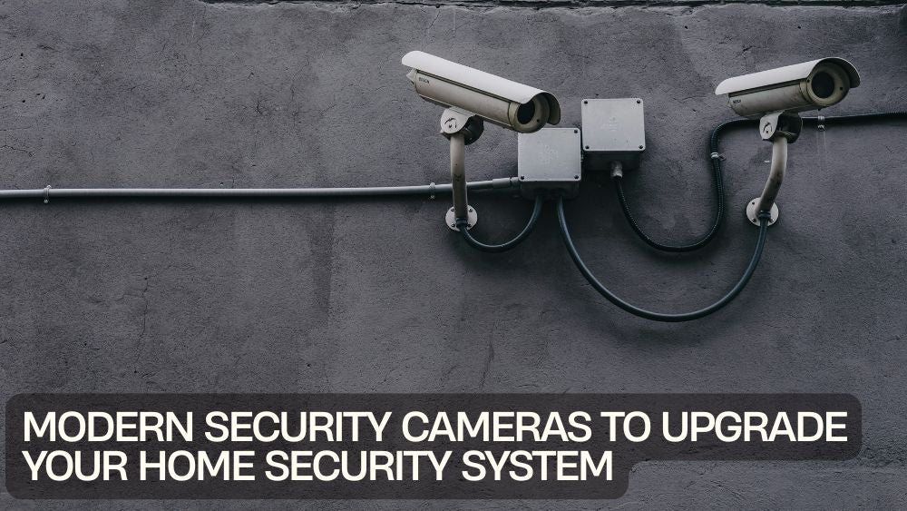 Modern Security Cameras to Upgrade Your Home Security System