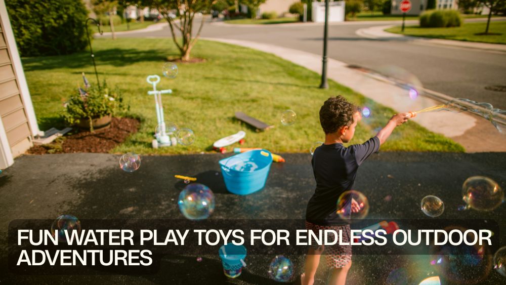 Fun Water Play Toys for Endless Outdoor Adventures