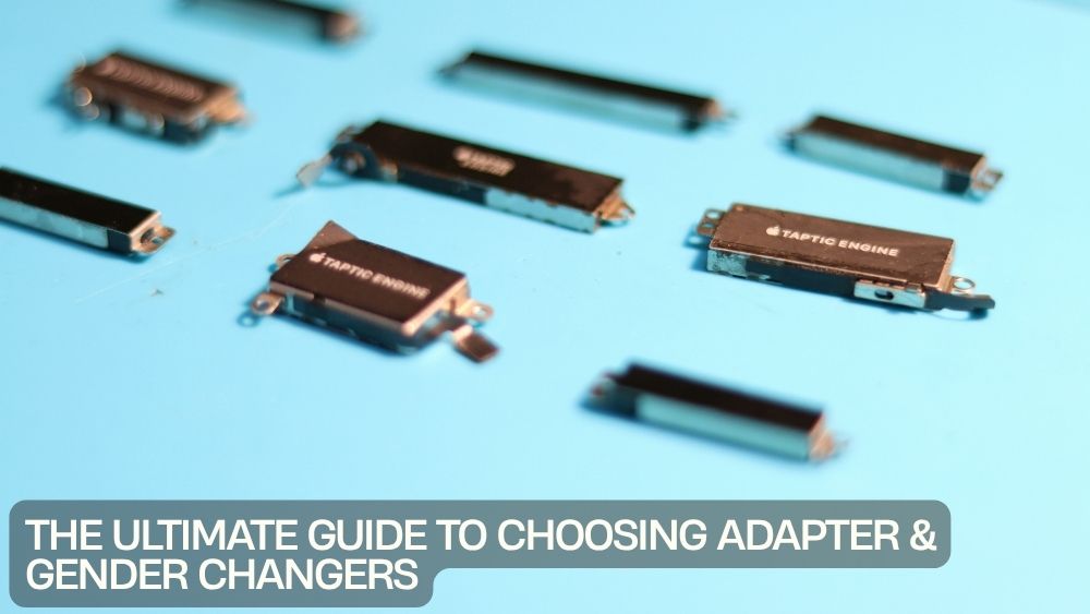 The Ultimate Guide to Choosing Adapter & Gender Changers