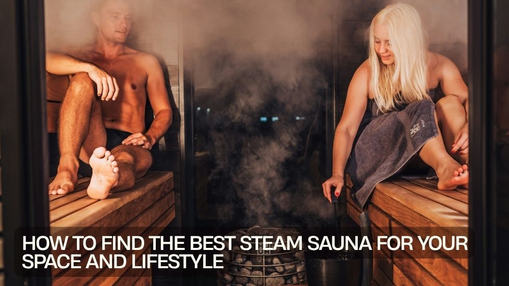 How to Find the Best Steam Sauna for Your Space and Lifestyle