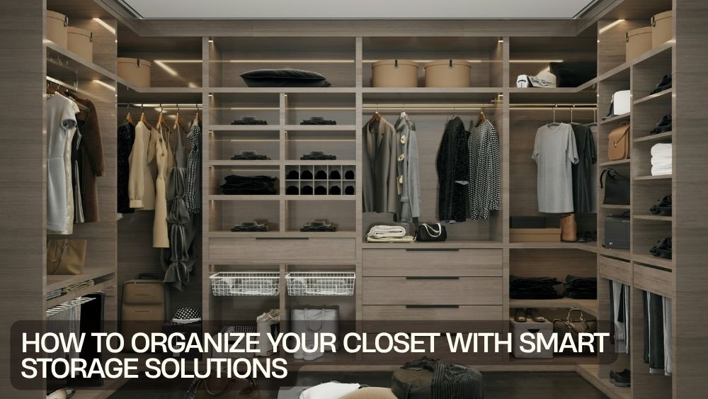 How to Organize Your Closet with Smart Storage Solutions