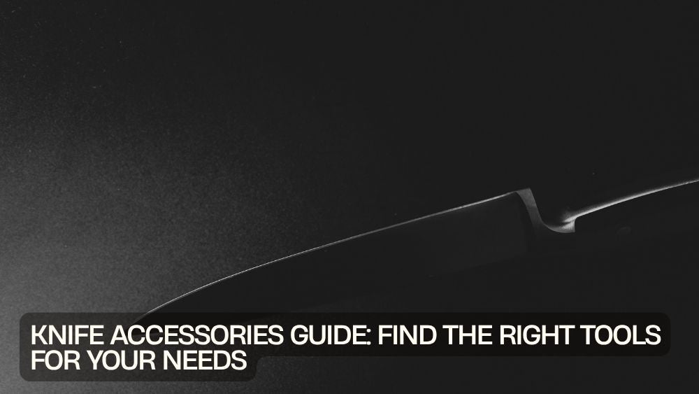 Knife Accessories Guide: Find the Right Tools for Your Needs