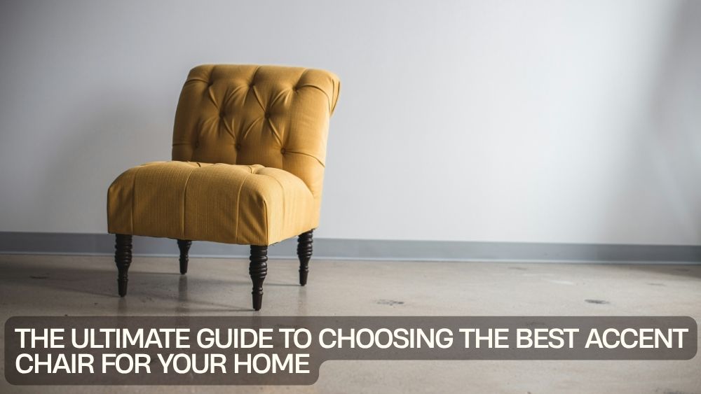 The Ultimate Guide to Choosing the Best Accent Chair for Your Home