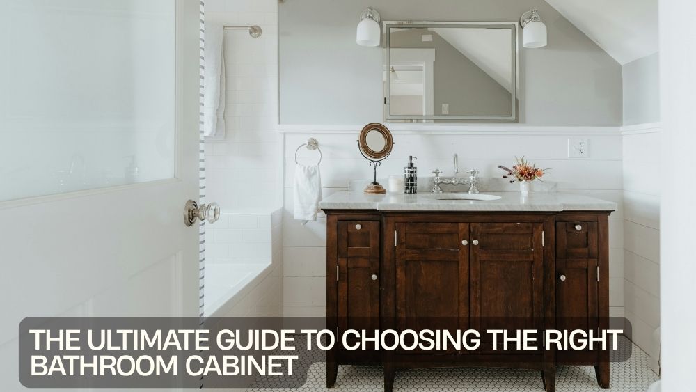 The Ultimate Guide to Choosing the Right Bathroom Cabinet