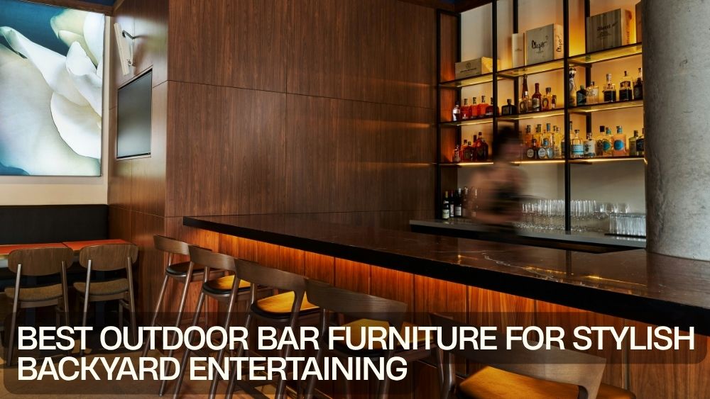 Best Outdoor Bar Furniture for Stylish Backyard Entertaining