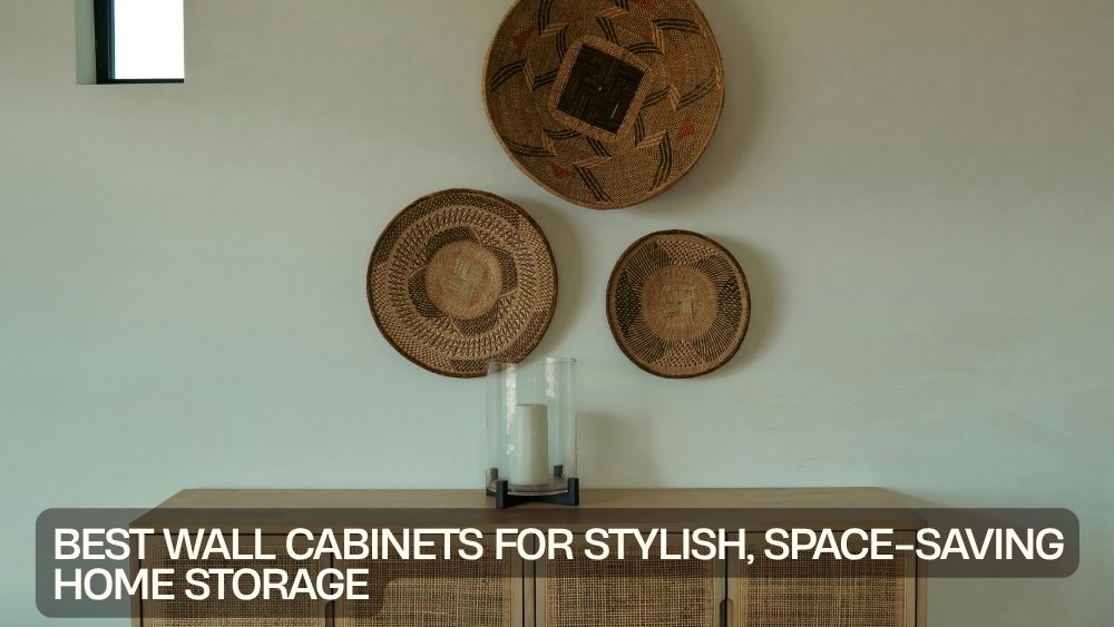 Best Wall Cabinets for Stylish, Space-Saving Home Storage