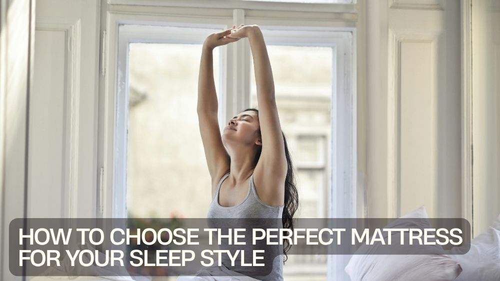 How to Choose the Perfect Mattress for Your Sleep Style