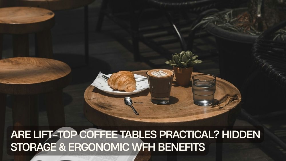 Are Lift-Top Coffee Tables Practical? Hidden Storage & Ergonomic WFH Benefits
