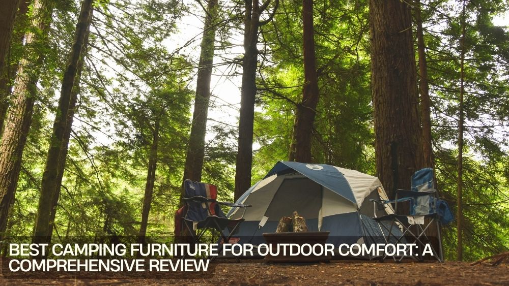 Best Camping Furniture for Outdoor Comfort: A Comprehensive Review