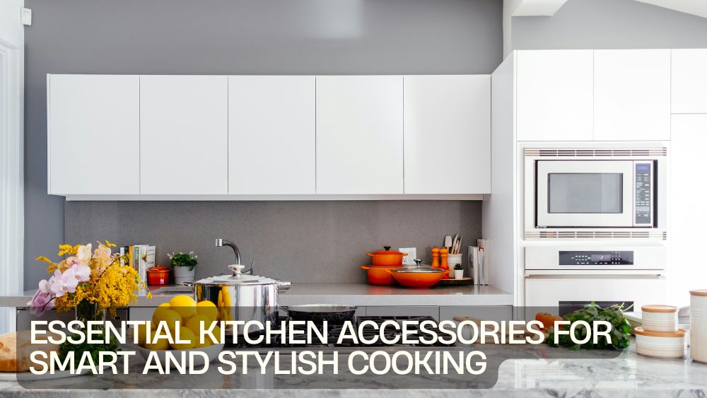 Essential Kitchen Accessories for Smart and Stylish Cooking