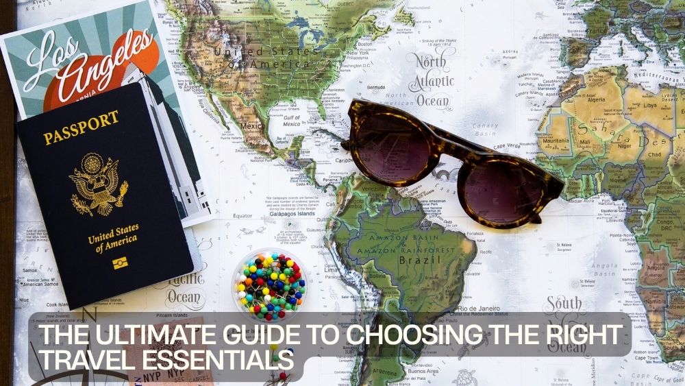 The Ultimate Guide to Choosing the Right Travel Essentials