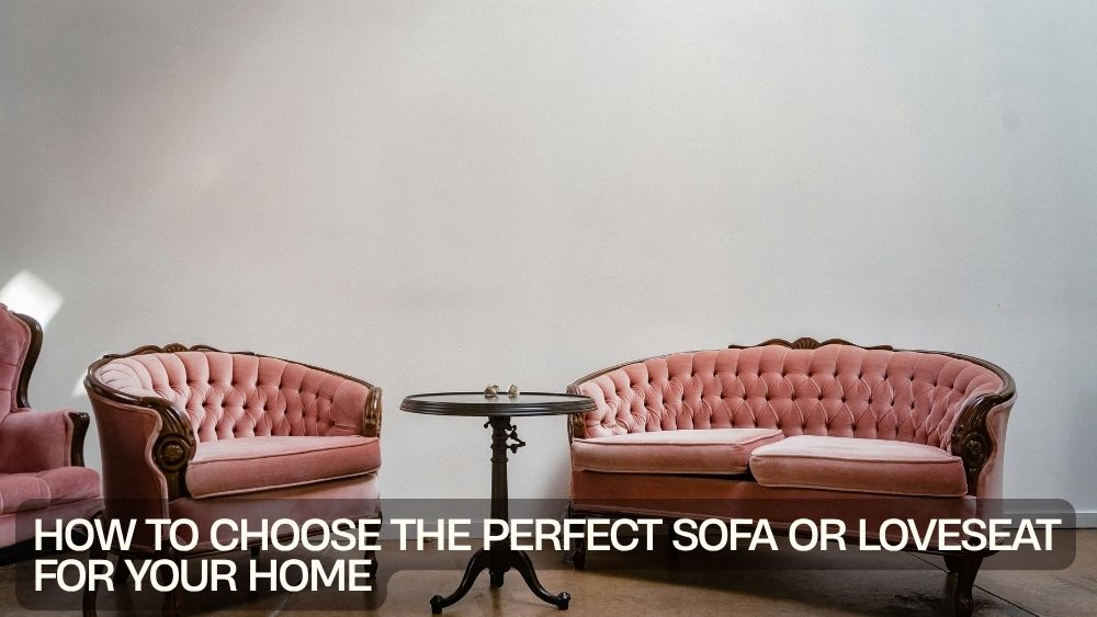 How to Choose the Perfect Sofa or Loveseat for Your Home