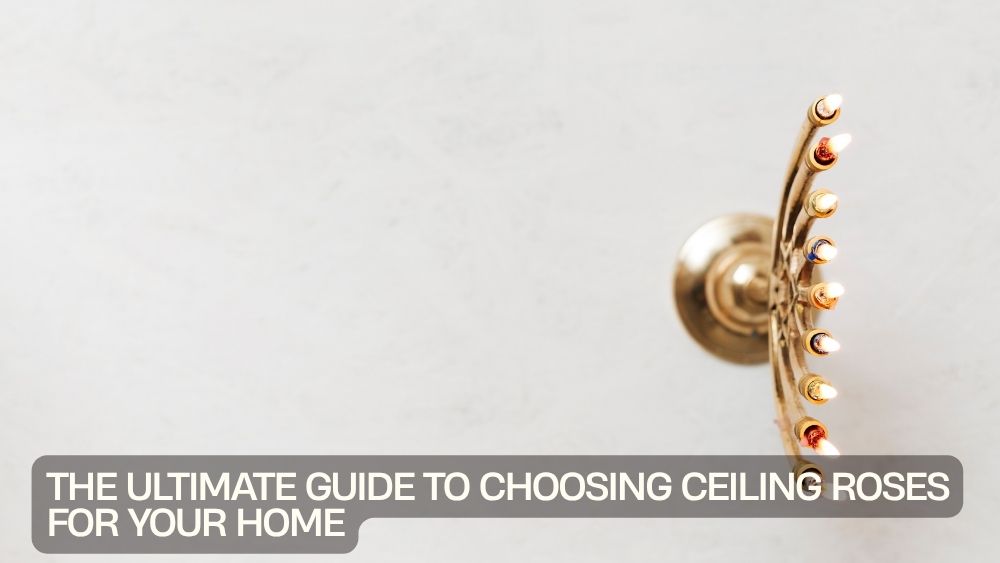 The Ultimate Guide to Choosing Ceiling Roses for Your Home