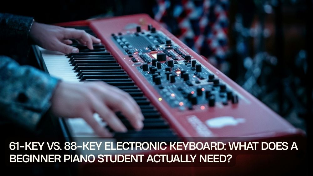 61-Key vs. 88-Key Electronic Keyboard: What Does a Beginner Piano Student Actually Need?