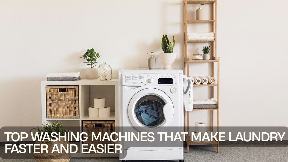 Top Washing Machines That Make Laundry Faster and Easier