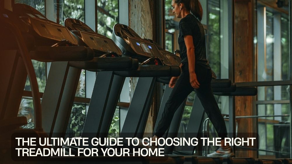 The Ultimate Guide to Choosing the Right Treadmill for Your Home