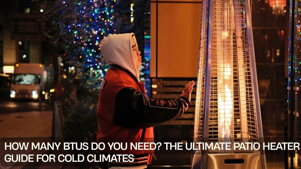 How Many BTUs Do You Need? The Ultimate Patio Heater Guide for Cold Climates