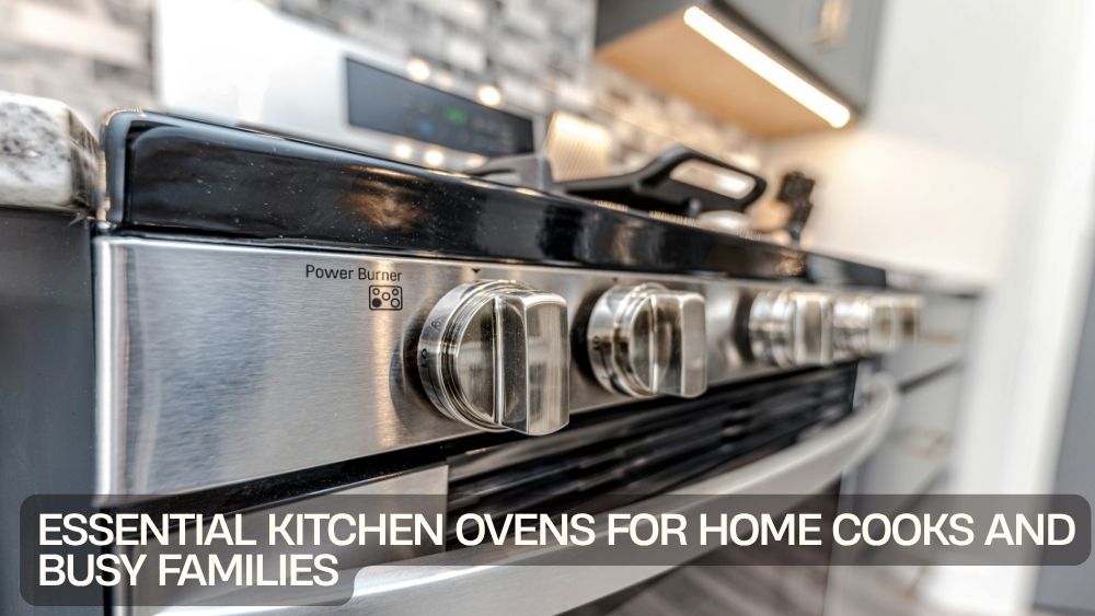 Essential Kitchen Ovens for Home Cooks and Busy Families