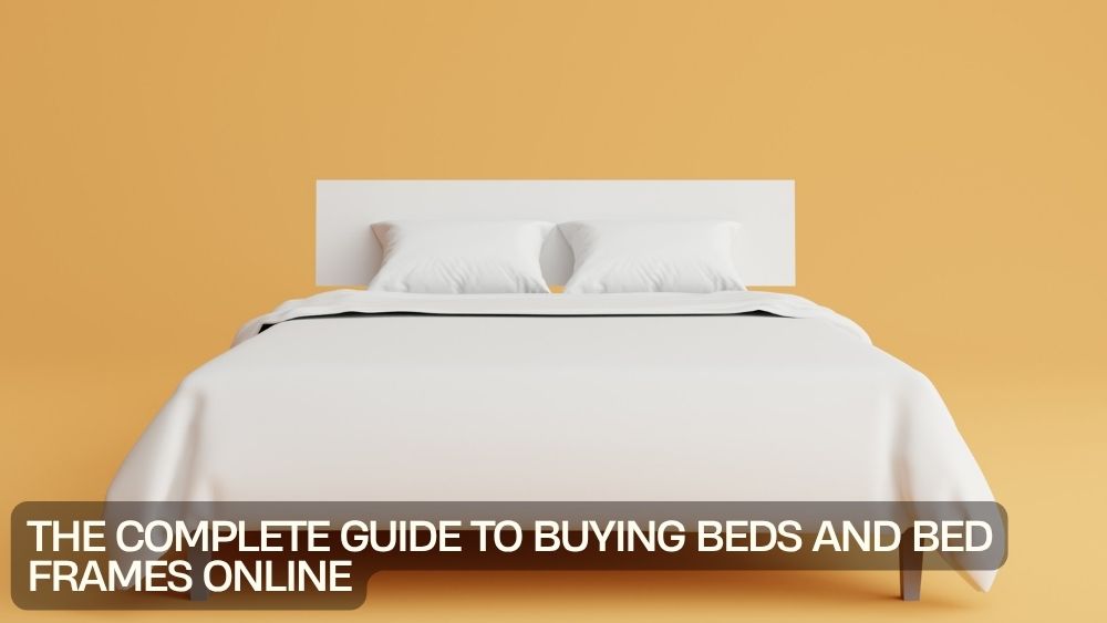 The Complete Guide to Buying Beds and Bed Frames Online