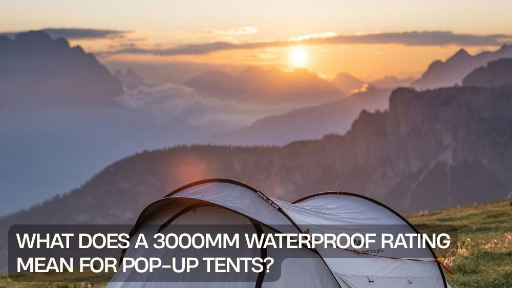 What Does a 3000mm Waterproof Rating Mean for Pop-Up Tents?
