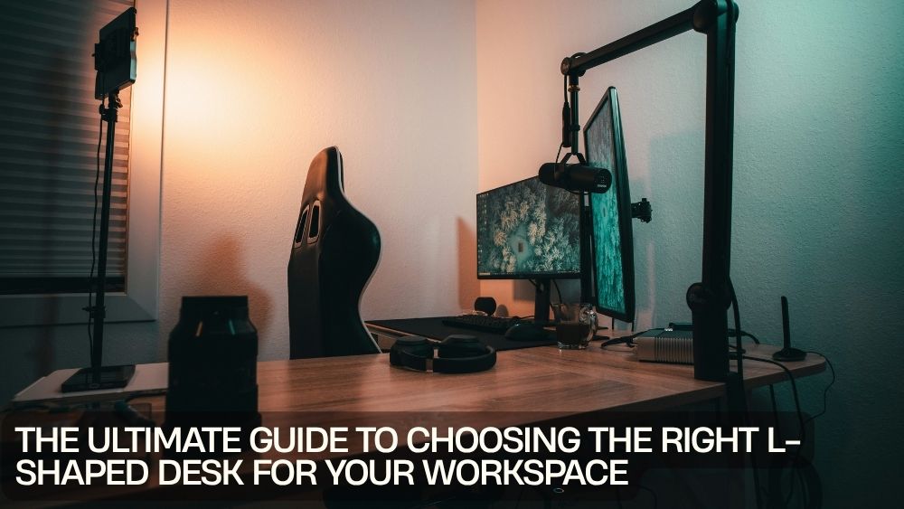 The Ultimate Guide to Choosing the Right L-Shaped Desk for Your Workspace