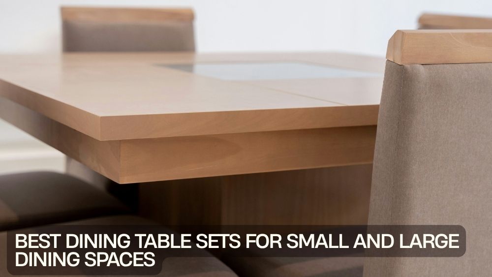 Best Dining Table Sets for Small and Large Dining Spaces