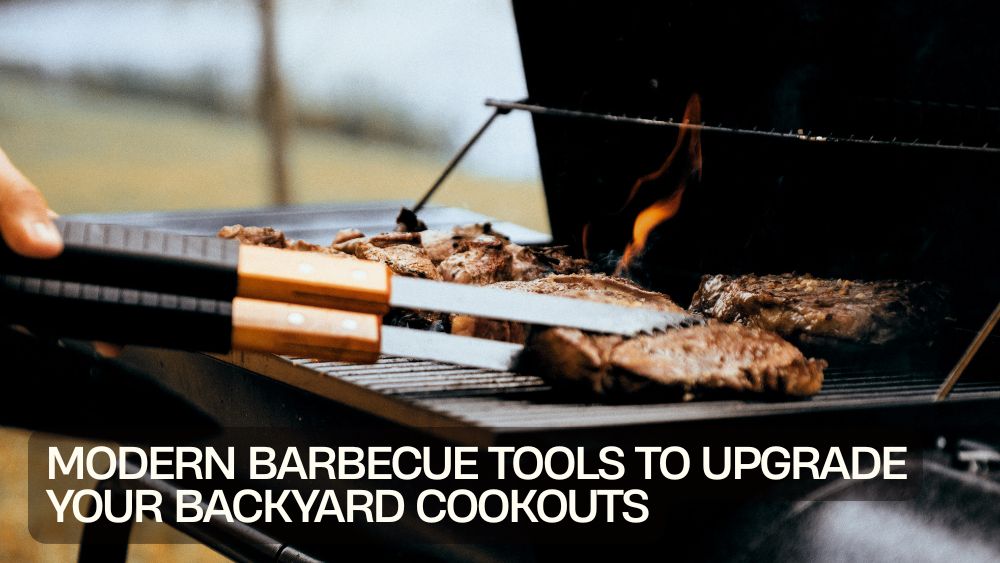 Modern Barbecue Tools to Upgrade Your Backyard Cookouts