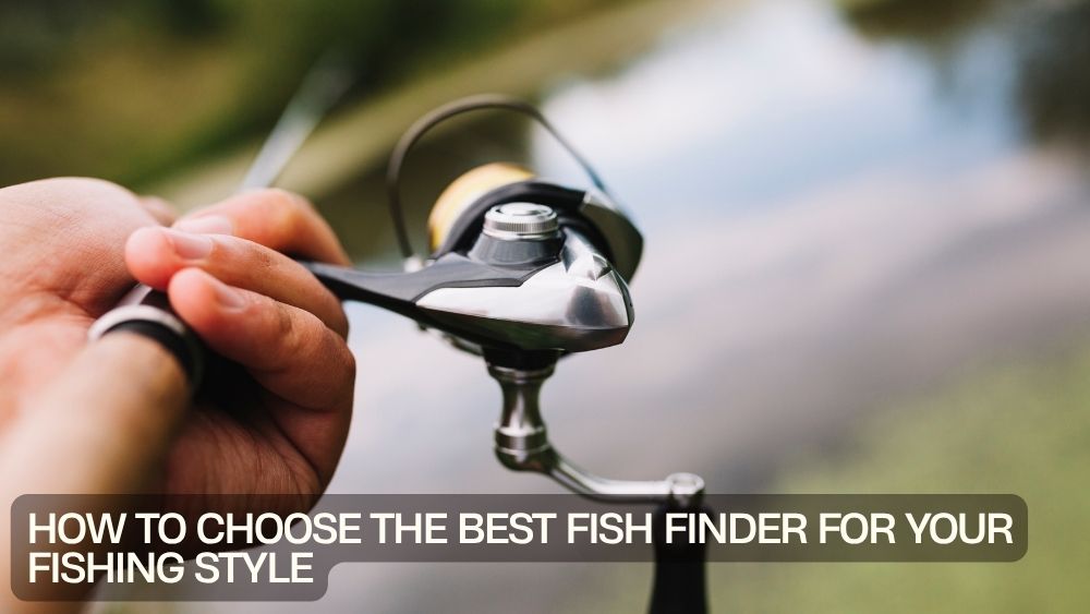 How to Choose the Best Fish Finder for Your Fishing Style