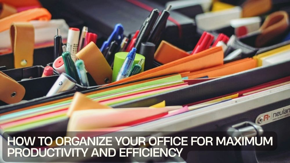 How to Organize Your Office for Maximum Productivity and Efficiency