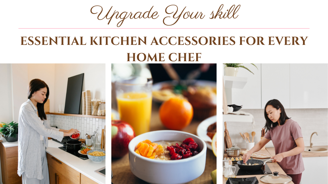 Essential Kitchen Accessories for Every Home Chef: Upgrade Your skill