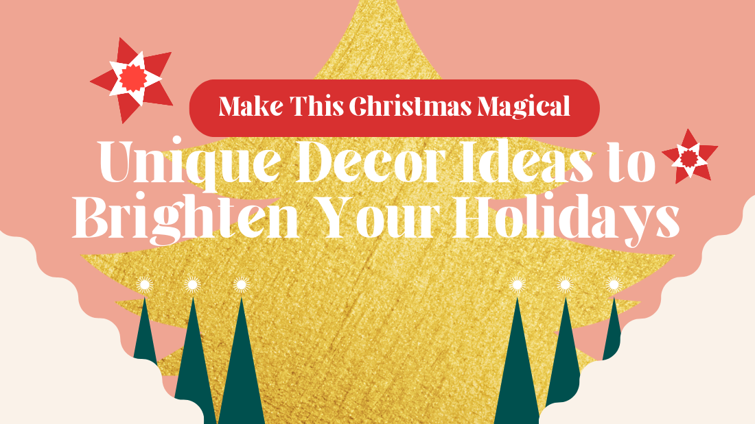 Make This Christmas Magical: Unique Decor Ideas to Brighten Your Holidays