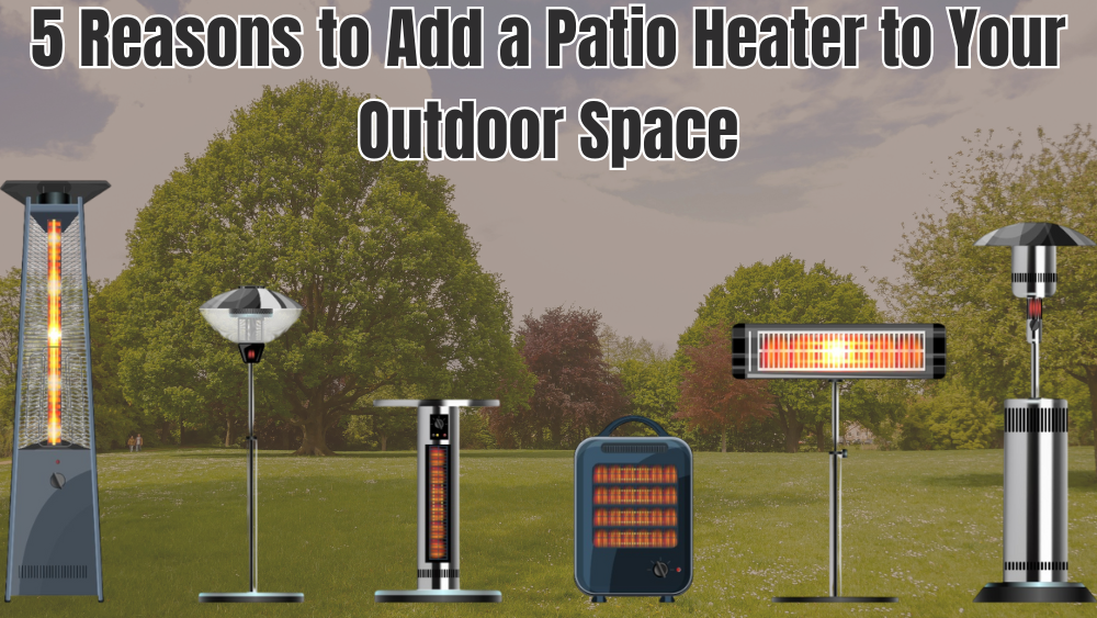 5 Reasons to Add a Patio Heater to Your Outdoor Space