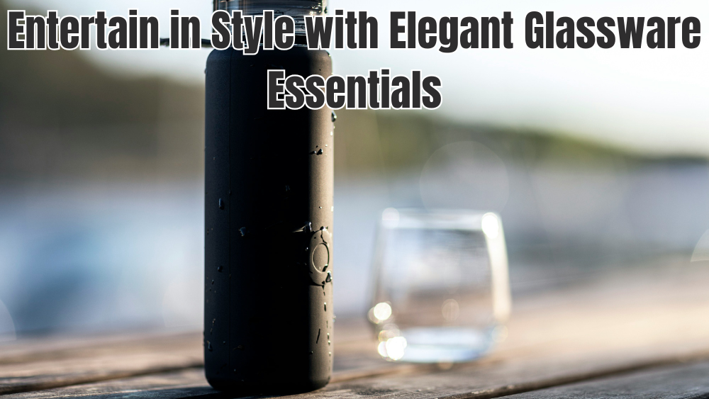 Entertain in Style with Elegant Glassware Essentials