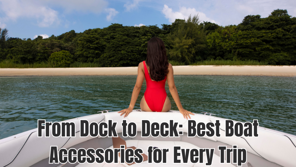 From Dock to Deck: Best Boat Accessories for Every Trip