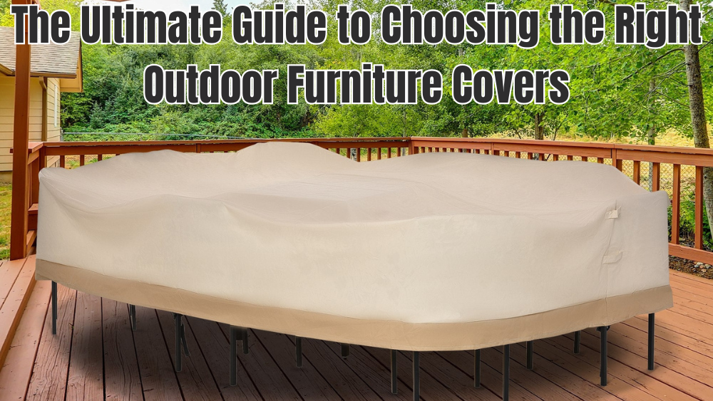 The Ultimate Guide to Choosing the Right Outdoor Furniture Covers