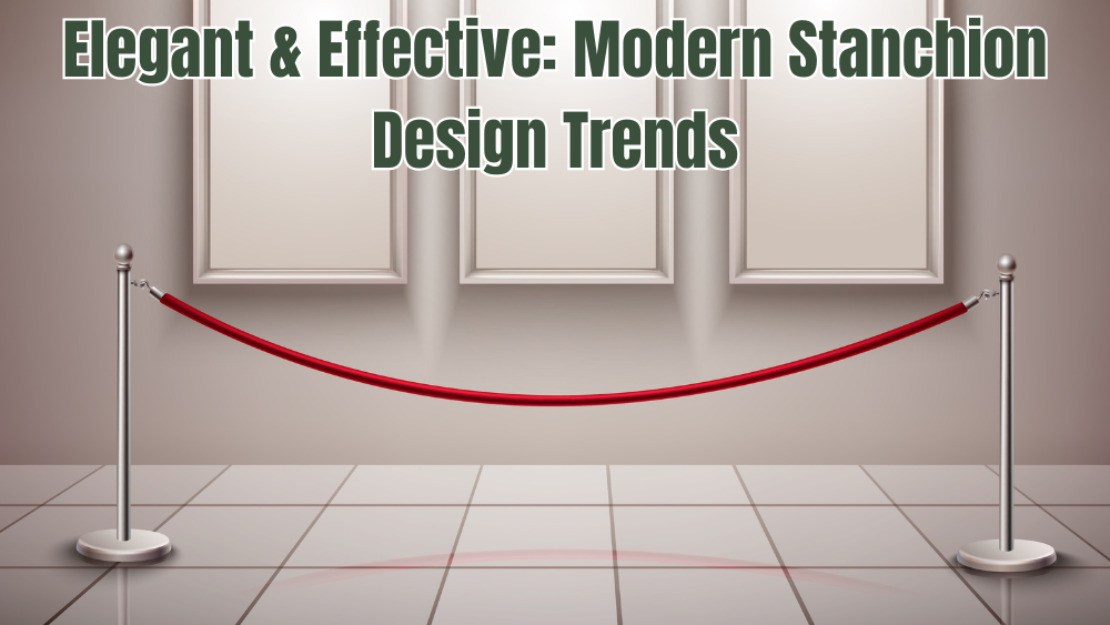 Elegant & Effective: Modern Stanchion Design Trends