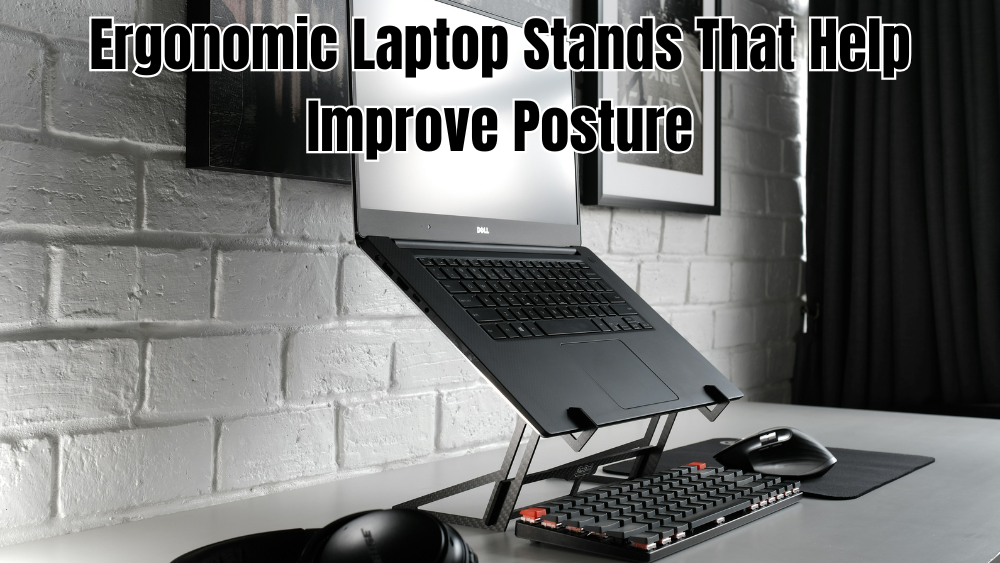 Ergonomic Laptop Stands That Help Improve Posture
