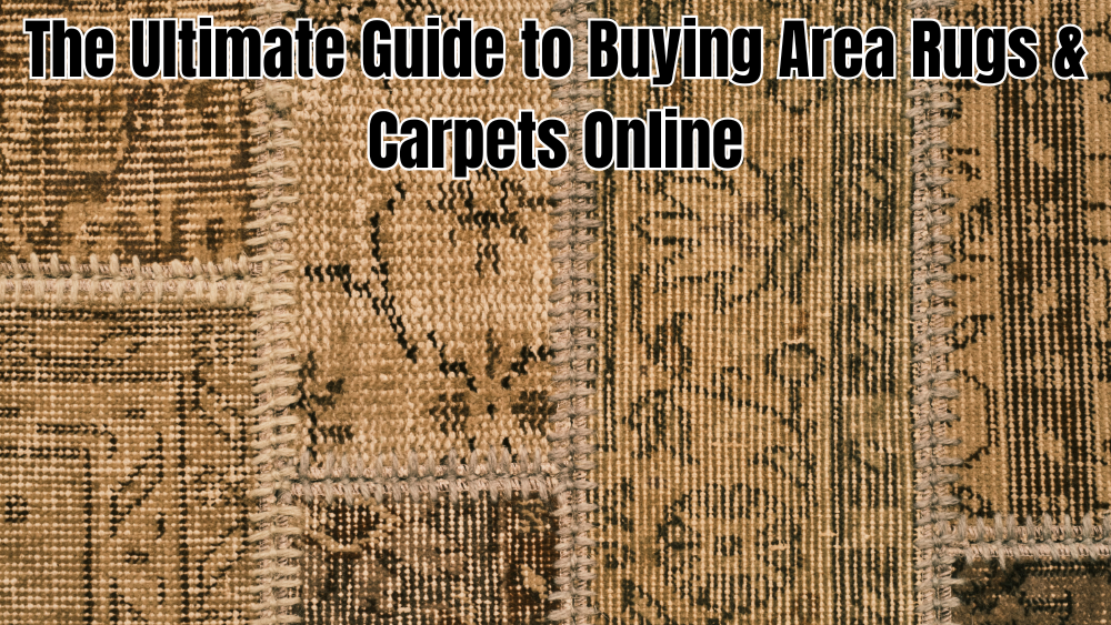 The Ultimate Guide to Buying Area Rugs & Carpets Online