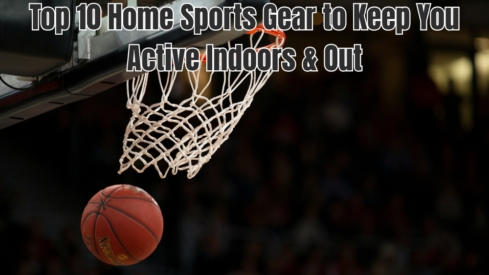 Top 10 Home Sports Gear to Keep You Active Indoors & Out